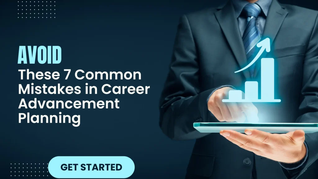 Business professional presenting a digital graph with an upward trend, emphasizing avoiding common mistakes in career advancement planning. Text reads 'Avoid These 7 Common Mistakes in Career Advancement Planning' with a call-to-action button saying 'Get Started.' This image conveys the importance of strategic career planning and avoiding pitfalls for professional growth.